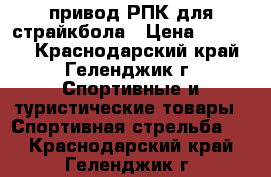 привод РПК для страйкбола › Цена ­ 14 000 - Краснодарский край, Геленджик г. Спортивные и туристические товары » Спортивная стрельба   . Краснодарский край,Геленджик г.